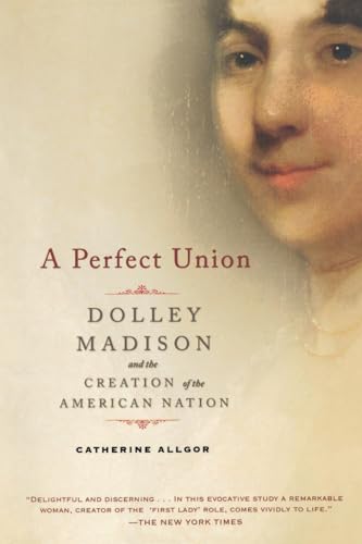 Beispielbild fr A Perfect Union : Dolley Madison And The Creation Of The American Nation zum Verkauf von Granada Bookstore,            IOBA