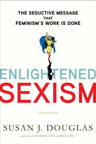 Imagen de archivo de Enlightened Sexism: The Seductive Message that Feminism's Work Is Done a la venta por SecondSale