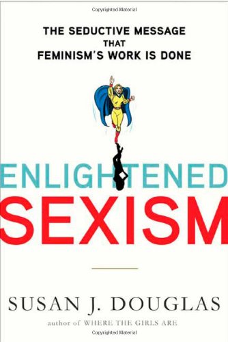 9780805083262: Enlightened Sexism: The Seductive Message That Feminism's Work Is Done