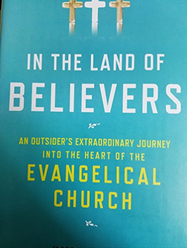 Imagen de archivo de In the Land of Believers: An Outsider's Extraordinary Journey into the Heart of the Evangelical Church a la venta por Your Online Bookstore