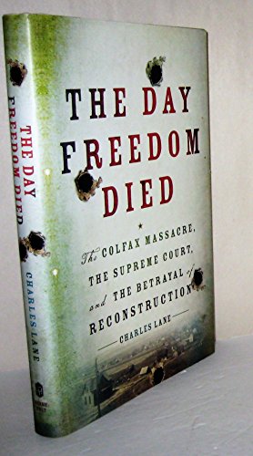 Beispielbild fr The Day Freedom Died : The Colfax Massacre, the Supreme Court, and the Betrayal of Reconstruction zum Verkauf von Better World Books