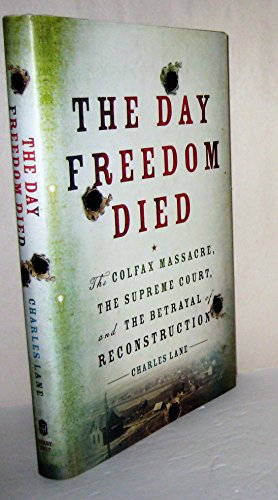 Stock image for The Day Freedom Died : The Colfax Massacre, the Supreme Court, and the Betrayal of Reconstruction for sale by Better World Books