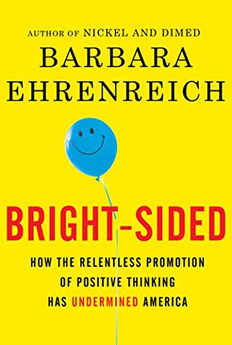 Beispielbild fr Bright-Sided : How the Relentless Promotion of Positive Thinking Has Undermined America zum Verkauf von Better World Books