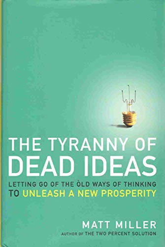 Imagen de archivo de The Tyranny of Dead Ideas : Letting Go of the Old Ways of Thinking to Unleash a New Prosperity a la venta por Better World Books