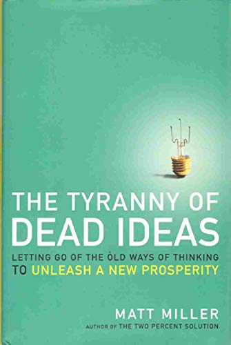 Stock image for The Tyranny of Dead Ideas : Letting Go of the Old Ways of Thinking to Unleash a New Prosperity for sale by Better World Books: West