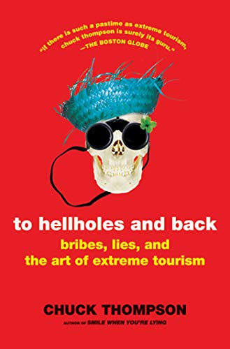 Beispielbild fr To Hellholes and Back: Bribes, Lies, and the Art of Extreme Tourism zum Verkauf von Wonder Book
