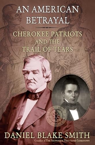 

An American Betrayal: Cherokee Patriots and the Trail of Tears