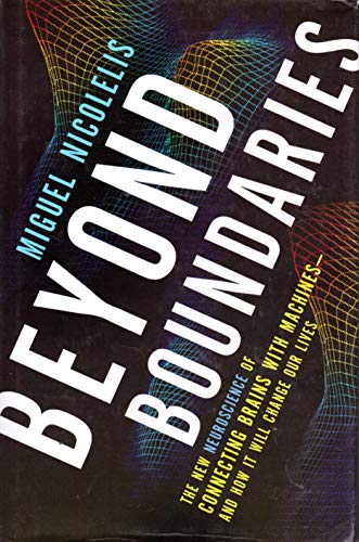 Beispielbild fr Beyond Boundaries: The New Neuroscience of Connecting Brains with Machines---and How It Will Change Our Lives zum Verkauf von Wonder Book