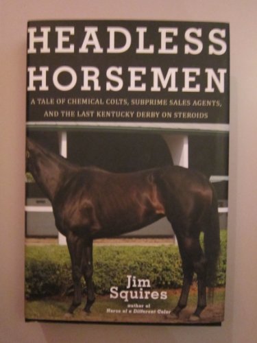 Beispielbild fr Headless Horsemen: A Tale of Chemical Colts, Subprime Sales Agents, and the Last Kentucky Derby on Steroids zum Verkauf von Wonder Book