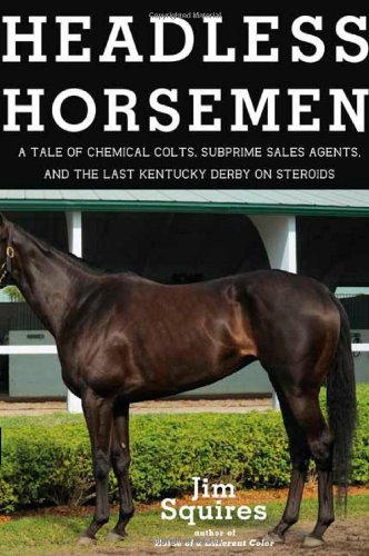 Imagen de archivo de Headless Horsemen: A Tale of Chemical Colts, Subprime Sales Agents, and the Last Kentucky Derby on Steroids a la venta por ThriftBooks-Atlanta