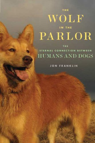 Stock image for The Wolf in the Parlor : The Eternal Connection Between Humans and Dogs for sale by Better World Books