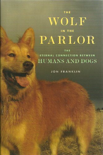 The Wolf in the Parlor: The Eternal Connection between Humans and Dogs (9780805090772) by Franklin, Jon