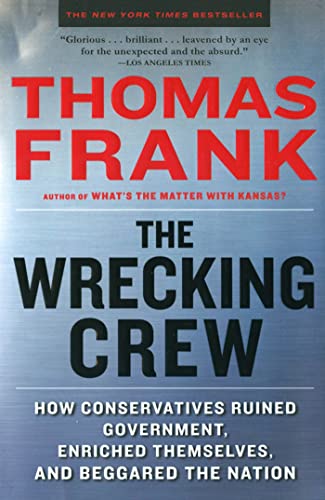 9780805090901: The Wrecking Crew: How Conservatives Ruined Government, Enriched Themselves, and Beggared the Nation