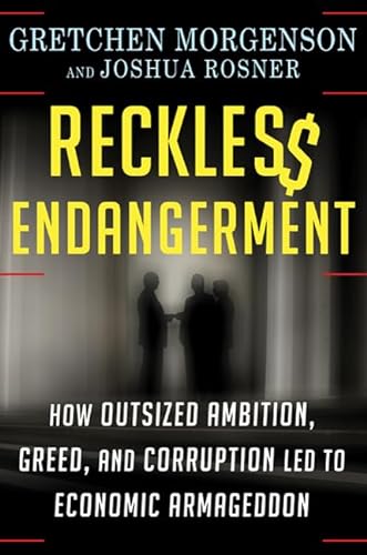 9780805091205: Reckless Endangerment: How Outsized Ambition, Greed, and Corruption Led to Economic Armageddon