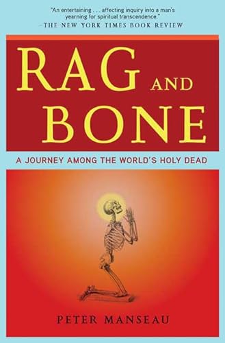 Rag and Bone: A Journey Among the World's Holy Dead (9780805091472) by Manseau, Peter