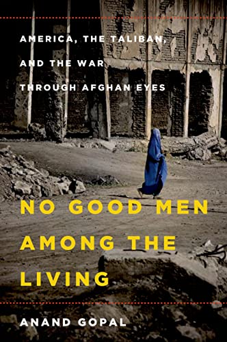 No Good Men Among the Living: America, the Taliban, and the War Through Afghan Eyes (American Empire Project) - Gopal, Anand