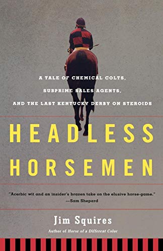 Beispielbild fr Headless Horsemen: A Tale of Chemical Colts, Subprime Sales Agents, and the Last Kentucky Derby on Steroids zum Verkauf von Wonder Book