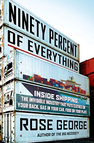 Beispielbild fr Ninety Percent of Everything: Inside Shipping, the Invisible Industry That Puts Clothes on Your Back, Gas in Your Car, and Food on Your Plate zum Verkauf von ThriftBooks-Atlanta