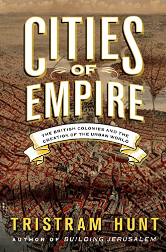 Cities of Empire: The British Colonies and the Creation of the Urban World