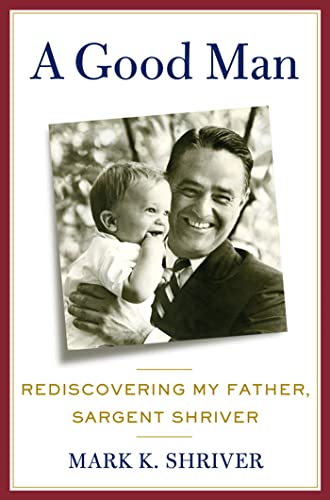 Beispielbild fr A Good Man: Rediscovering My Father, Sargent Shriver zum Verkauf von Gulf Coast Books