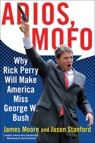 Adios, Mofo: Why Rick Perry Will Make America Miss George W. Bush (9780805096064) by Moore, James; Stanford, Jason