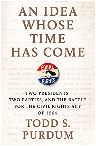 Beispielbild fr An Idea Whose Time Has Come : Two Presidents, Two Parties, and the Battle for the Civil Rights Act Of 1964 zum Verkauf von Better World Books