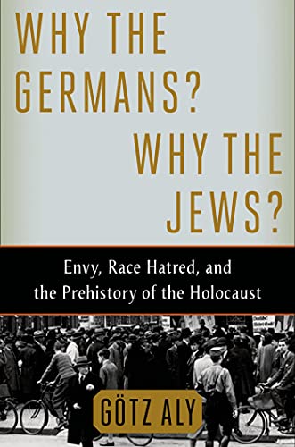 Imagen de archivo de Why the Germans? Why the Jews? : Envy, Race Hatred, and the Prehistory of the Holocaust a la venta por Better World Books