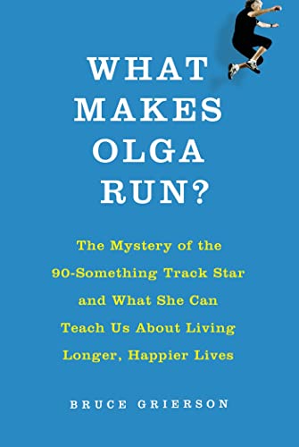 Beispielbild fr What Makes Olga Run? : The Mystery of the 90-Something Track Star and What She Can Teach Us about Living Longer, Happier Lives zum Verkauf von Better World Books