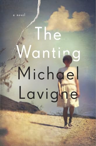 The Wanting: A Novel (9780805212556) by Lavigne, Michael