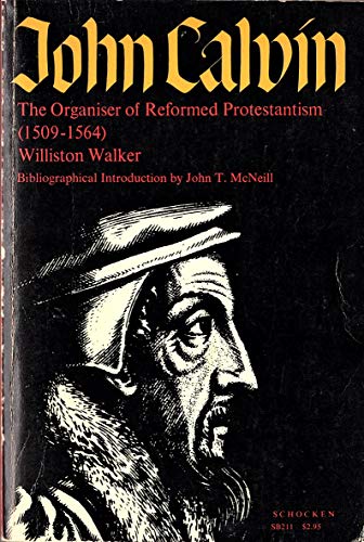 John Calvin: the Organiser of Reformed Protestantism, 1509-1564 (9780805230277) by Williston Walker