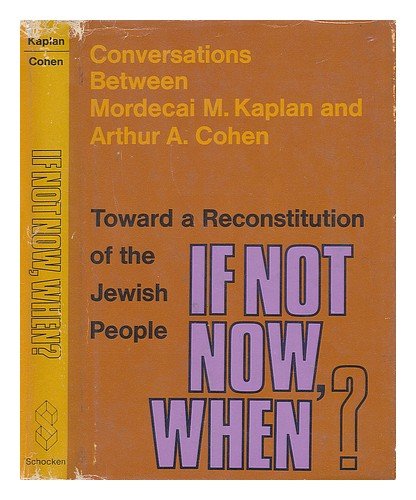 Stock image for If Not Now, When? : Toward a Reconstitution of the Jewish People; Conversations Between Mordecai M. Kaplan and Arthur A. Cohen for sale by FOLCHATT