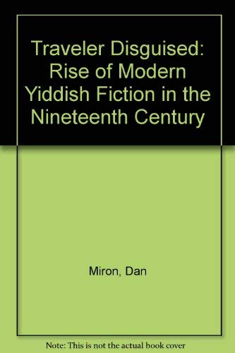 A Traveler Disguised: The Rise of Modern Yiddish Fiction in the Nineteenth Century (9780805234992) by Miron, Dan