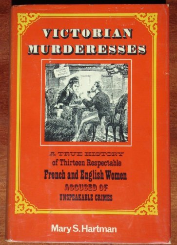 Beispielbild fr Victorian murderesses: A true history of thirteen respectable French and English women accused of unspeakable crimes zum Verkauf von ThriftBooks-Dallas