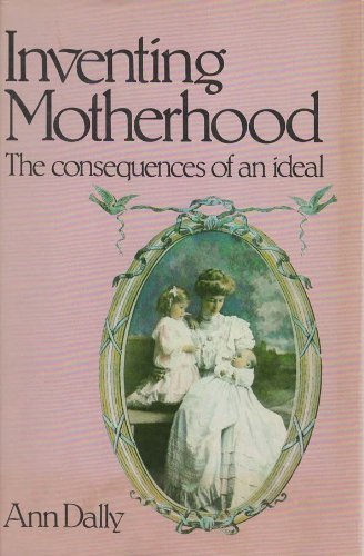 9780805238303: Inventing Motherhood: The Consequences of an Ideal