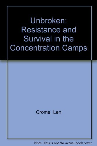 Unbroken : Resistance and Survival in the Concentration Camps [NOT a library discard]
