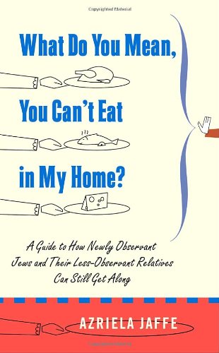 Stock image for What Do You Mean, You Can't Eat in My Home?: A Guide to How Newly Observant Jews and Their Less Observant Relatives Can Still Get Along for sale by SecondSale