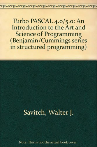 Turbo PASCAL 4.0/5.0: An Introduction to the Art and Science of Programming (Benjamin/Cummings Series in Structured Programming) (9780805304107) by Savitch, Walter