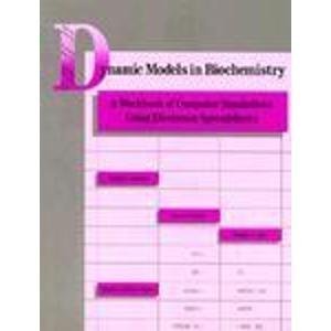 Imagen de archivo de Dynamic Models in Biochemistry: A Workbook of Computer Simulations Using Electronic Spreadsheets a la venta por Wonder Book