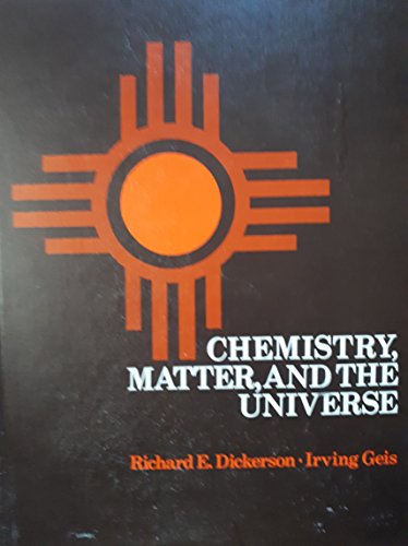 Chemistry, Matter, and the Universe: An Integrated Approach to General Chemistry (9780805323696) by Richard E. Dickerson; Irving Geis