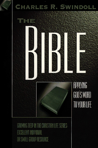 The Bible: Applying God's Word to Your Life (Growing Deep in the Christian Life Series) (9780805401608) by Swindoll, Charles R.