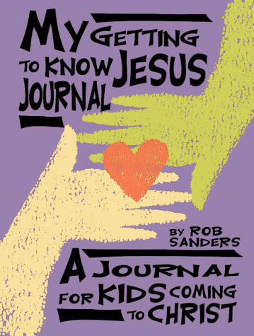 My Getting to Know Jesus Journal: A Journal for Kids Coming to Christ (9780805408270) by Rob Sanders