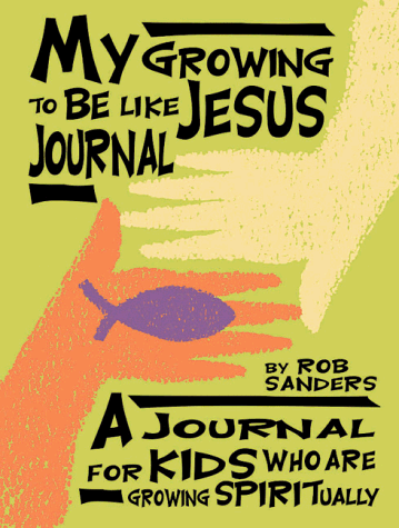 My Growing to Be Like Jesus Journal: A Journal for Kids Who Are Growing Spiritually (9780805408287) by Rob Sanders