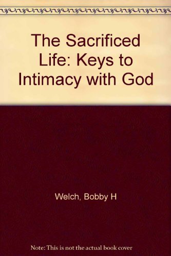 The Sacrificed Life: Keys to Intimacy With God