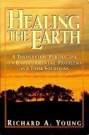 Healing the Earth: A Theocentric Perspective on Environmental Problems and Their Solutions (9780805410389) by Young, Richard A.