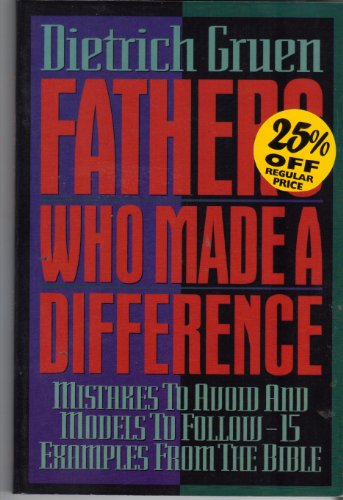 Fathers Who Made a Difference: Mistakes to Avoid and Models to Follow, 15 Examples from the Bible (9780805410570) by Gruen, Dietrich