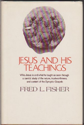 Jesus and His Teachings: Who Jesus Is and What He Taught as Seen through a Careful Study of the N...