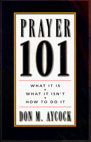 Prayer 101: What It Is, What Is Isn't, How to Do It (9780805415001) by Aycock, Don M.