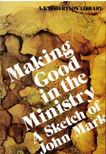 Beispielbild fr Making good in the ministry: A sketch of John Mark (A.T. Robertson library) zum Verkauf von HPB-Emerald