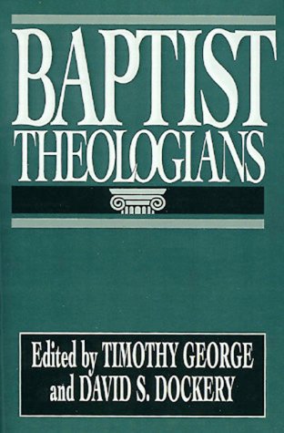 Baptist Theologians (9780805420005) by George, Timothy; Dockery, David