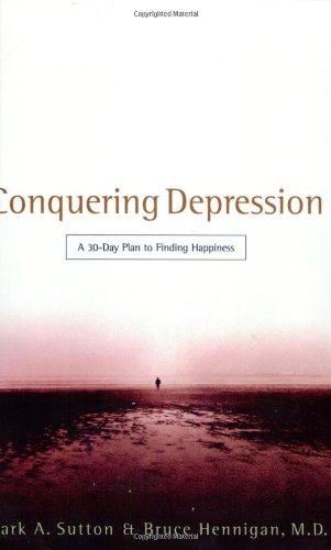 Conquering Depression: A 30-Day Plan to Finding Happiness (9780805421583) by Hennigan, Bruce; Sutton, Mark